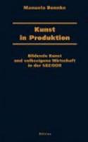 Kunst in Produktion: Bildende Kunst und volkseigene Wirtschaft in der SBZ/DDR(Dresdner Historische Studien)