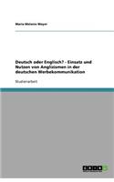Deutsch oder Englisch? - Einsatz und Nutzen von Anglizismen in der deutschen Werbekommunikation