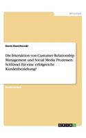Interaktion von Customer Relationship Management und Social Media Prozessen. Schlüssel für eine erfolgreiche Kundenbeziehung?