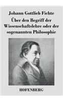 Über den Begriff der Wissenschaftslehre oder der sogenannten Philosophie: (German)