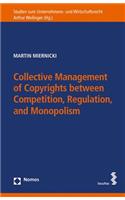 Collective Management of Copyrights Between Competition, Regulation, and Monopolism