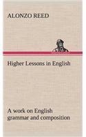 Higher Lessons in English A work on English grammar and composition