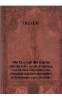 Die Chemie der Küche Oder die Lehre von der Ernährung und den Nahrungsmitteln des Menschen und ihren chemischen Veränderungen durch die Küche