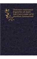 Oratorum Romanorum Fragmenta AB Appio Inde Caeco Usque Ad Q. Aurelium Symmachum