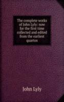 complete works of John Lyly: now for the first time collected and edited from the earliest quartos