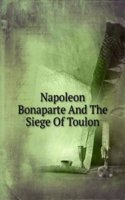 Napoleon Bonaparte And The Siege Of Toulon