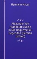 Alexander Von Humboldt's Keise in Die Uequivoctial- Gegenden (German Edition)