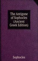 Antigone of Sophocles (Ancient Greek Edition)