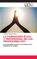 Formaciíon Ética Y Profesional de Los Profesores Hoy