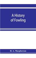 history of fowling, being an account of the many curious devices by which wild birds are or have been captured in different parts of the world