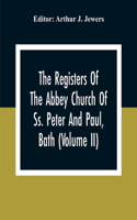 Registers Of The Abbey Church Of Ss. Peter And Paul, Bath (Volume Ii)