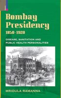 Bombay Presidency, 1850-1920: Disease, Sanitation and Public Health Personalities