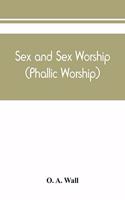 Sex and sex worship (phallic worship); a scientific treatise on sex, its nature and function, and its influence on art, science, architecture, and religion - with special reference to sex worship and symbolism