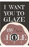I Want You To Glaze my Hole