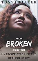 From Broken to Better: My Unscripted Life and Healing Heart