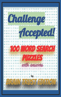 Challenge Accepted! 100 Word Search Puzzles with answers by "BRAIN TRUST EDITION": 100 puzzles containing 20 words to discover