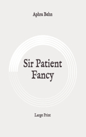 Sir Patient Fancy: Large Print