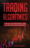 Trading Algorítmico: Consejos y trucos para aprender y ganar en la bolsa con el trading algorítmico(2 Trading Algorítmico)