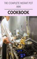 The Complete Instant Pot Mini Cookbook: Easy Recipes For Preparing Tasty Meals For Weight Loss And Healthy Lifestyle All Year Round