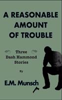 A Reasonable Amount of Trouble: Three Dash Hammond Stories(A Dash Hammond Novel)