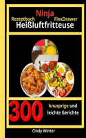 Ninja Heißluftfritteuse FlexDrawer Rezeptbuch: 300 knusprige und leichte Gerichte