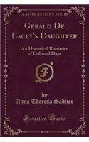 Gerald de Lacey's Daughter: An Historical Romance of Colonial Days (Classic Reprint)