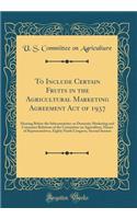 To Include Certain Fruits in the Agricultural Marketing Agreement Act of 1937: Hearing Before the Subcommittee on Domestic Marketing and Consumer Relations of the Committee on Agriculture, House of Representatives, Eighty Ninth Congress, Second Ses