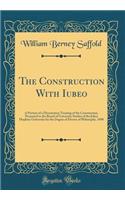 The Construction With Iubeo: A Portion of a Dissertation Treating of the Construction, Presented to the Board of University Studies of the Johns Hopkins University for the Degree of Doctor of Philosophy, 1898 (Classic Reprint)