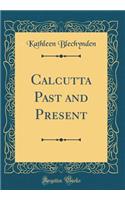 Calcutta Past and Present (Classic Reprint)