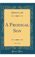 A Prodigal Son, Vol. 1 of 3 (Classic Reprint)
