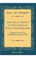 70th Annual Report to the Citizens of Keene, New Hampshire: A Report for the Year Ending December 31, 1943 (Classic Reprint)