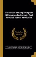 Geschichte der Regierung und Bildung von Baden unter Carl Friedrich vor der Revolution.
