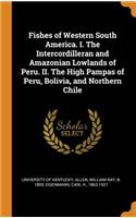 Fishes of Western South America. I. the Intercordilleran and Amazonian Lowlands of Peru. II. the High Pampas of Peru, Bolivia, and Northern Chile