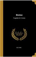 Brutus: Tragédie En 5 Actes