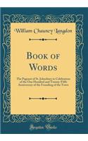 Book of Words: The Pageant of St. Johnsbury in Celebration of the One Hundred and Twenty-Fifth Anniversary of the Founding of the Town (Classic Reprint): The Pageant of St. Johnsbury in Celebration of the One Hundred and Twenty-Fifth Anniversary of the Founding of the Town (Classic Reprint)