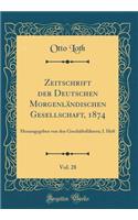 Zeitschrift der Deutschen Morgenländischen Gesellschaft, 1874, Vol. 28: Herausgegeben von den Geschäftsführern; I. Heft (Classic Reprint)