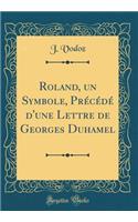 Roland, un Symbole, Précédé d'une Lettre de Georges Duhamel (Classic Reprint)
