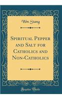 Spiritual Pepper and Salt for Catholics and Non-Catholics (Classic Reprint)
