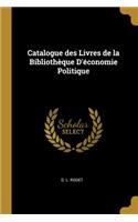 Catalogue des Livres de la Bibliothèque D'économie Politique