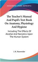 The Teacher's Manual And Pupil's Text Book On Anatomy, Physiology And Hygiene