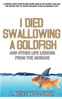 I Died Swallowing a Goldfish and Other Life Lessons from the Morgue