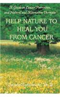 Help Nature to Heal You From Cancer: A Guide on Cancer Prevention, and Natural and Alternative Therapies
