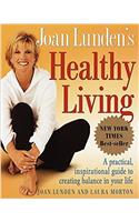 Joan Lundens Healthy Living: A Practical, Inspirational Guide to Creating Balance in Your Life