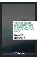 Fighters Young Americans Want to Know; Heroes of Our Country's Wars