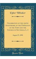 Celebration of the 250th Anniversary of the Formation of the Town and the Church of Southold, L. I: August 27, 1890 (Classic Reprint)