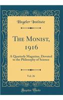 The Monist, 1916, Vol. 26: A Quarterly Magazine, Devoted to the Philosophy of Science (Classic Reprint)