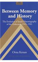 Between Memory and History: The Evolution of Israeli Historiography of the Holocaust, 1945-1961