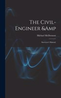 The Civil-engineer & Surveyor's Manual;