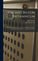 Caesar's Bellum Britannicum [microform]: With Introductory Notices, Notes, and Complete Vocabulary for the Use of Intermediate and University Classes