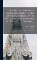 Life of Rev. Mother Saint Joseph, Foundress of the Congregation of Sisters of St. Joseph of Bordeaux / by L'abbe&#769; P. F. Lebeurier ...; Translated From the French by a Sister of St. Joseph
